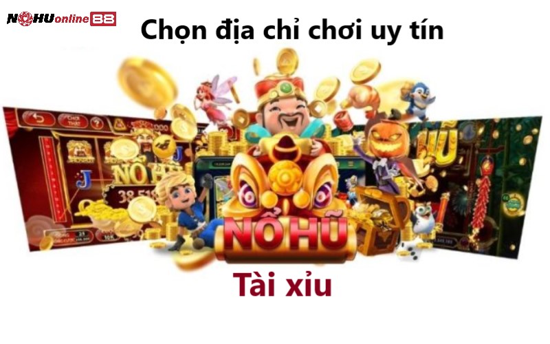 Chọn đúng địa chỉ chơi game nổ hũ uy tín