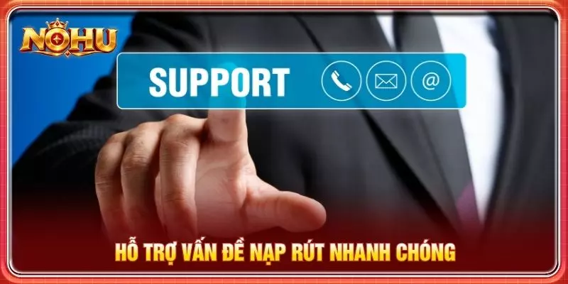 Hỗ trợ vấn đề nạp rút nhanh chóng