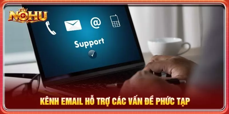 Kênh email hỗ trợ các vấn đề phức tạp