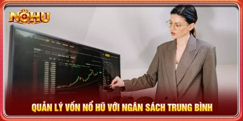 Quản lý vốn nổ hũ với ngân sách trung bình