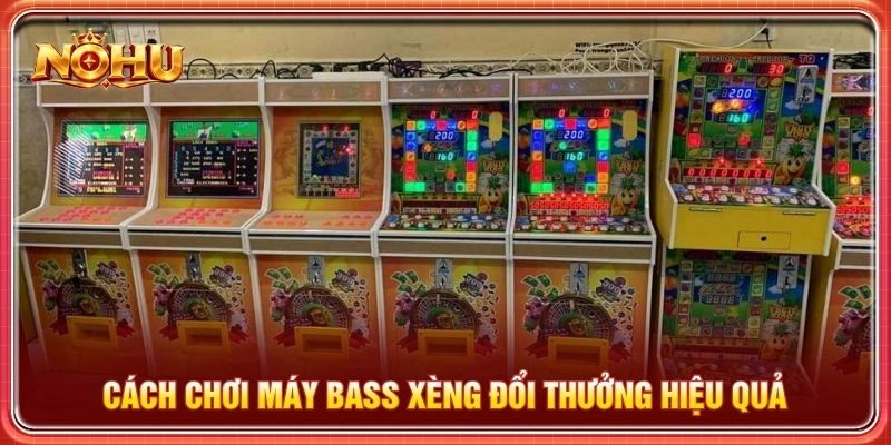 Cách chơi máy bass xèng đổi thưởng hiệu quả