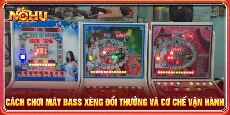 Cách chơi máy bass xèng đổi thưởng và cơ chế vận hành