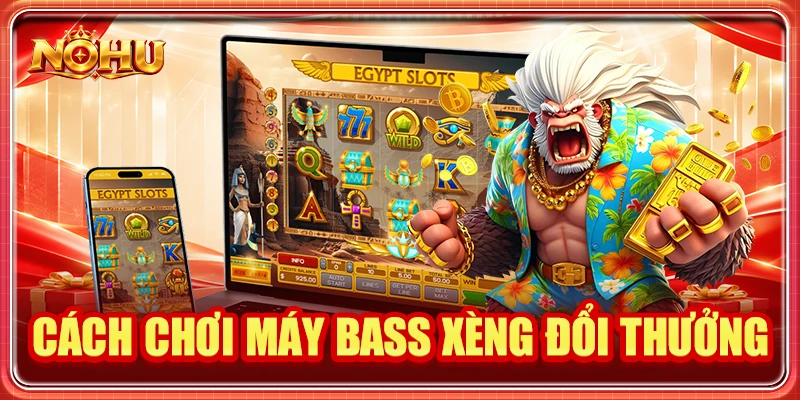Cách Chơi Máy Bass Xèng Đổi Thưởng Chuẩn Cao Thủ 2026