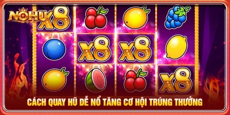 Cách quay hũ dễ nổ tăng cơ hội trúng thưởng