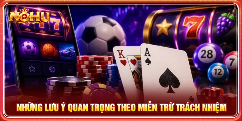 Hiểu rõ miễn trừ trách nhiệm đảm bảo quyền lợi khi cá cược