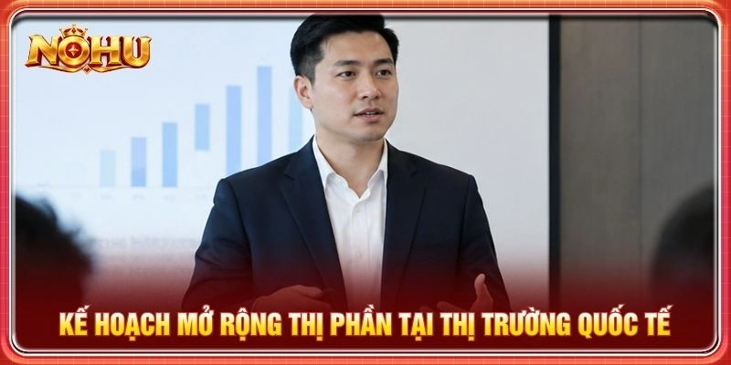 Kế hoạch mở rộng thị phần tại thị trường quốc tế