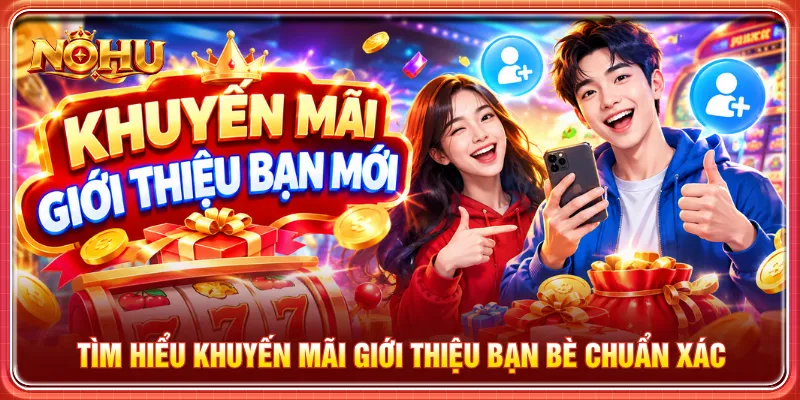 Khái quát khuyến mãi giới thiệu bạn mới đầy hấp dẫn