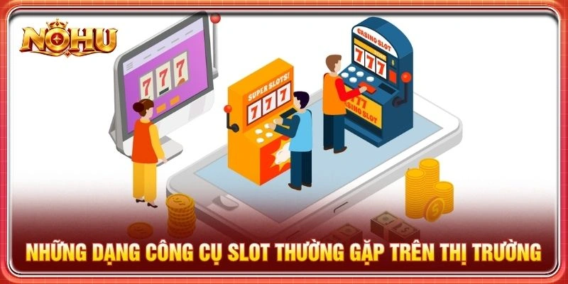 Những dạng công cụ slot thường gặp trên thị trường