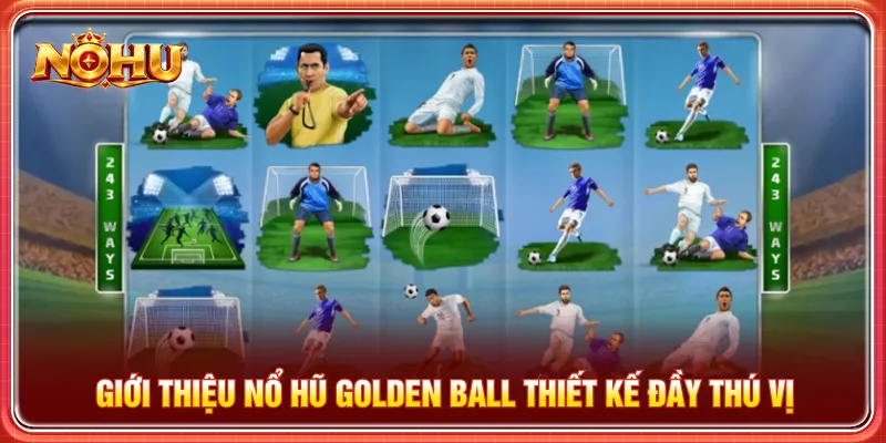 Nổ hũ Golden Ball phát triển chủ đề bóng đá độc đáo