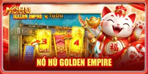 Nổ Hũ Golden Empire: Kho Báu Cổ Đại Và Cơ Chế Nhân Thưởng