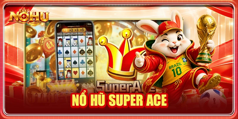Nổ Hũ Super Ace: Giải Mã Cách Chơi Và Cơ Chế Trả Thưởng