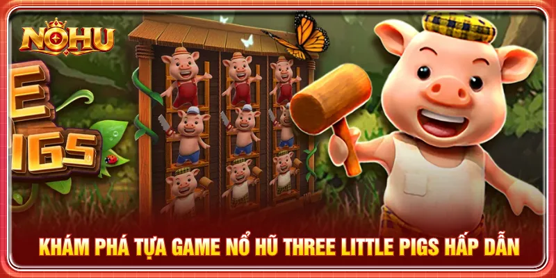 Nổ hũ Three Little Pigs xuất hiện chú heo và nhân vật khác