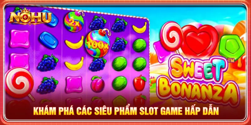 Trải nghiệm các siêu phẩm slot độc đáo trên thị trường